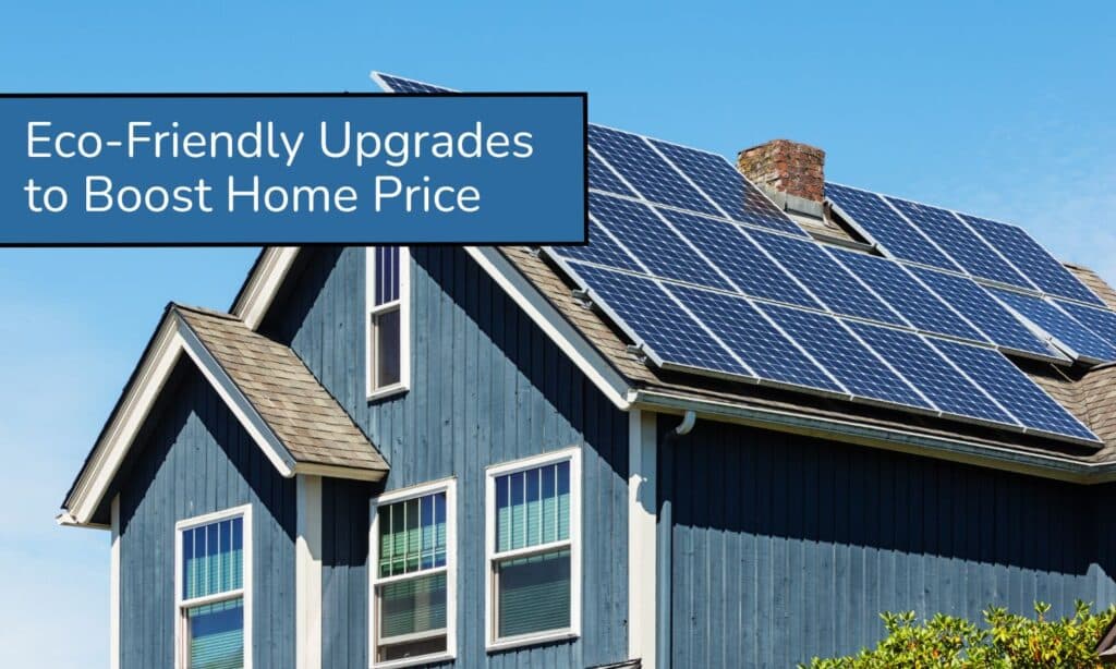 Eco-Friendly Upgrades That Can Boost Your Home's Selling Price